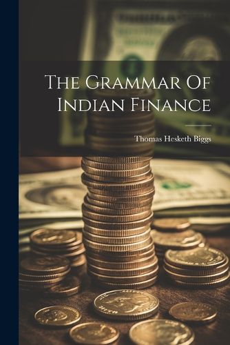 Cover image for The Grammar Of Indian Finance