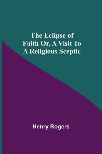 Cover image for The Eclipse Of Faith Or, A Visit To A Religious Sceptic