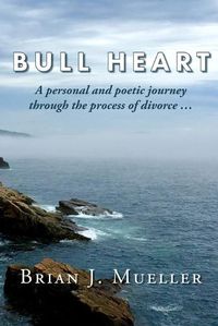 Cover image for Bull Heart: A personal and poetic journey through the process of divorce...