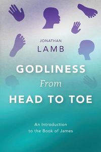 Cover image for Godliness from Head to Toe: An Introduction to the Book of James