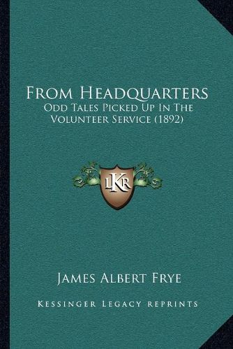 Cover image for From Headquarters: Odd Tales Picked Up in the Volunteer Service (1892)