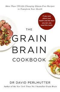 Cover image for Grain Brain Cookbook: More Than 150 Life-Changing Gluten-Free Recipes to Transform Your Health
