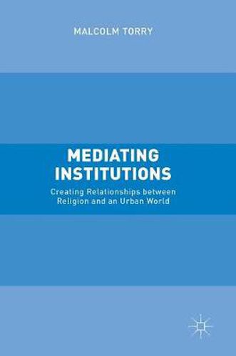 Cover image for Mediating Institutions: Creating Relationships between Religion and an Urban World