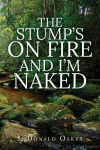 Cover image for The Stump's On Fire and I'm Naked