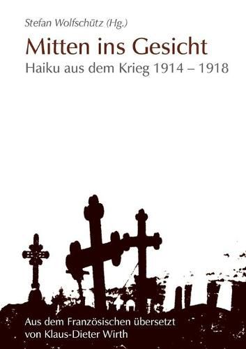 Cover image for Mitten ins Gesicht: Haiku aus dem Krieg 1914-1918