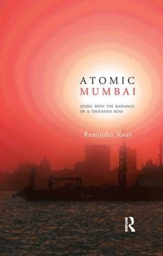 Cover image for Atomic Mumbai: Living with the Radiance of a Thousand Suns