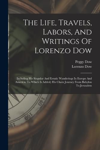 Cover image for The Life, Travels, Labors, And Writings Of Lorenzo Dow