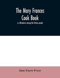 Cover image for The Mary Frances cook book; or, Adventures among the kitchen people