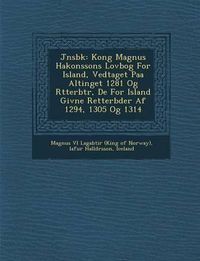 Cover image for J Nsb K: Kong Magnus Hakonssons Lovbog for Island, Vedtaget Paa Altinget 1281 Og R Tterb Tr, de for Island Givne Retterb Der AF 1294, 1305 Og 1314