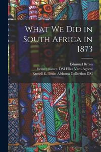 Cover image for What We Did in South Africa in 1873