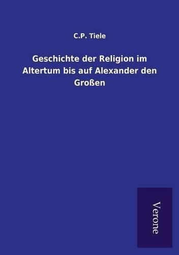 Cover image for Geschichte der Religion im Altertum bis auf Alexander den Grossen