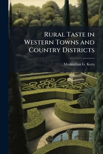 Cover image for Rural Taste in Western Towns and Country Districts: In Its Relation to the Principles of the Art of Landscape Gardening