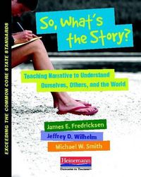 Cover image for So, What's the Story?: Teaching Narrative to Understand Ourselves, Others, and the World