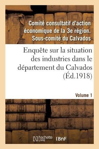 Cover image for Enquete Sur La Situation Des Industries Dans Le Departement Du Calvados. Volume 1