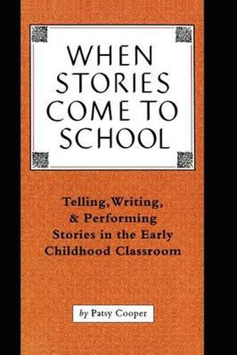 Cover image for When Stories Come to School: Telling, Writing, and Performing Stories in the Early Childhood Classroom