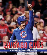 Cover image for The Chicago Tribune Book of the Chicago Cubs: A Decade-By-Decade History
