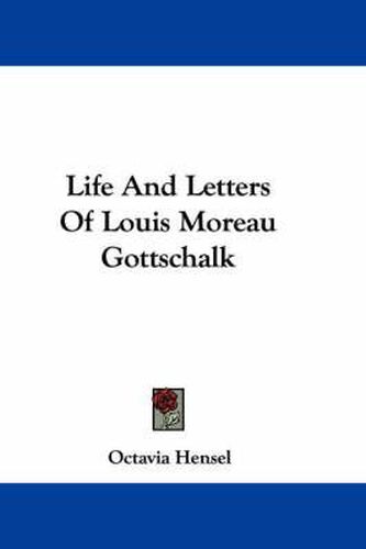 Cover image for Life and Letters of Louis Moreau Gottschalk