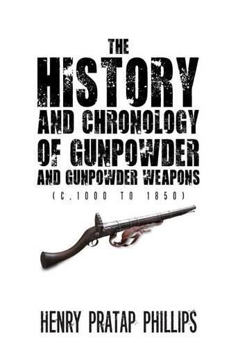 Cover image for The History and Chronology of Gunpowder and Gunpowder Weapons (C.1000 to 1850)