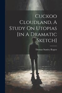 Cover image for Cuckoo Cloudland, A Study On Utopias [in A Dramatic Sketch]