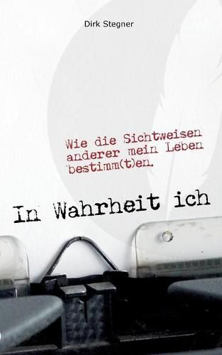Cover image for In Wahrheit ich: Wie die Sichtweisen anderer mein Leben bestimm(t)en.