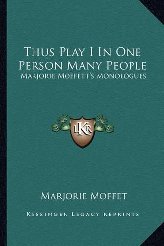 Cover image for Thus Play I in One Person Many People: Marjorie Moffett's Monologues