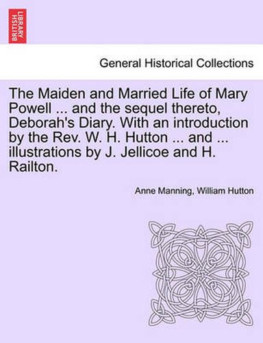 Cover image for The Maiden and Married Life of Mary Powell ... and the Sequel Thereto, Deborah's Diary. with an Introduction by the REV. W. H. Hutton ... and ... Illustrations by J. Jellicoe and H. Railton.