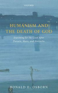 Cover image for Humanism and the Death of God: Searching for the Good After Darwin, Marx, and Nietzsche