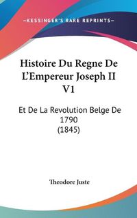 Cover image for Histoire Du Regne de L'Empereur Joseph II V1: Et de La Revolution Belge de 1790 (1845)