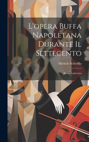 Cover image for L'opera buffa napoletana durante il settecento; storia letteraria