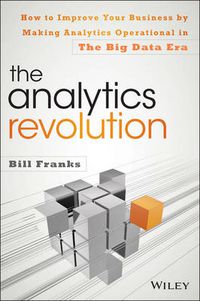 Cover image for The Analytics Revolution: How to Improve Your Business By Making Analytics Operational In The Big Data Era