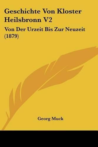 Cover image for Geschichte Von Kloster Heilsbronn V2: Von Der Urzeit Bis Zur Neuzeit (1879)