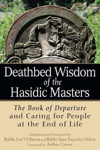 Cover image for Deathbed Wisdom of the Hasidic Masters: The Book of Departure and Caring for People at the End of Life