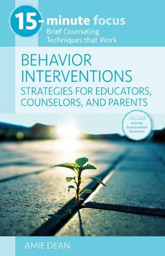 15-Minute Focus: Behavior Interventions: Strategies for Educators, Counselors, and Parents: Brief Counseling Techniques That Work