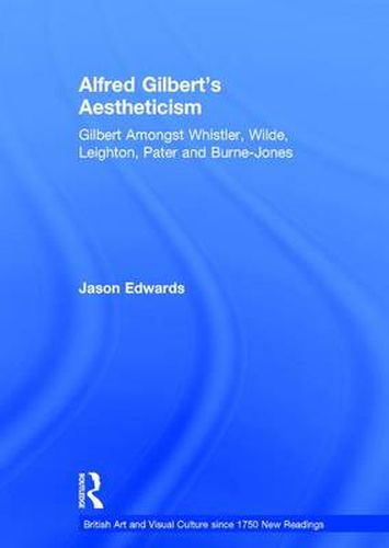 Cover image for Alfred Gilbert's Aestheticism: Gilbert Amongst Whistler, Wilde, Leighton, Pater and Burne-Jones