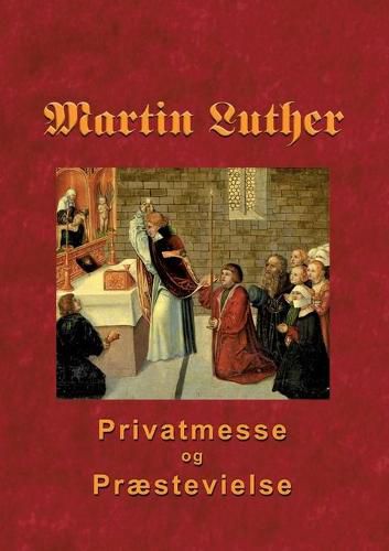 Martin Luther - Privatmesse og praestevielse: Om privatmesse og praestevielse 1533