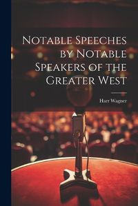 Cover image for Notable Speeches by Notable Speakers of the Greater West