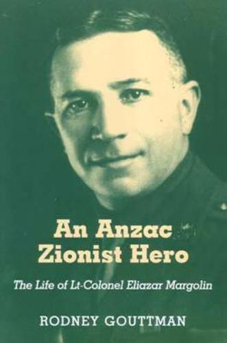 Cover image for An Anzac Zionist Hero: The Life of Lt-Colonel Eliazar Margolin