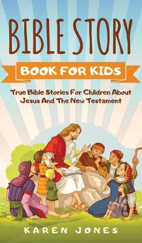 Cover image for Bible Story Book for Kids: True Bible Stories For Children About Jesus And The New Testament Every Christian Child Should Know