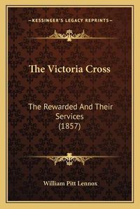 Cover image for The Victoria Cross: The Rewarded and Their Services (1857)