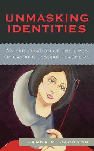 Cover image for Unmasking Identities: An Exploration of the Lives of Gay and Lesbian Teachers