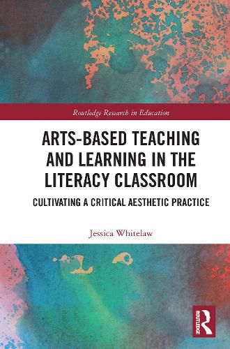 Cover image for Arts-Based Teaching and Learning in the Literacy Classroom: Cultivating a Critical Aesthetic Practice