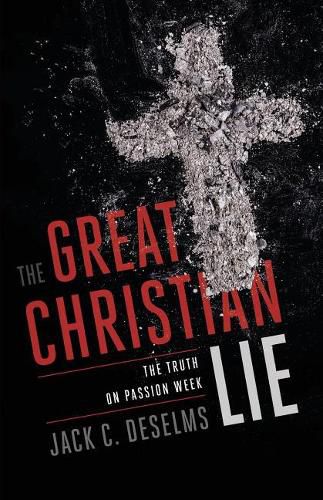 Cover image for The Great Christian Lie: The Truth on Passion Week