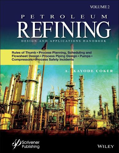 Cover image for Petroleum Refining Design and Applications Handboo k: Rules of Thumb, Process Planning, Scheduling, a nd Flowsheet Design, Process Piping Design, Pumps,