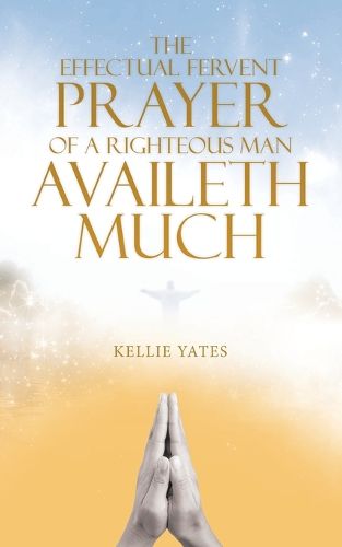 Cover image for The Effectual Fervent Prayer of a Righteous Man Availeth Much