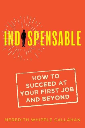 Cover image for Indispensable: How to Succeed at Your First Job and Beyond