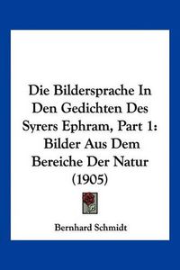 Cover image for Die Bildersprache in Den Gedichten Des Syrers Ephram, Part 1: Bilder Aus Dem Bereiche Der Natur (1905)