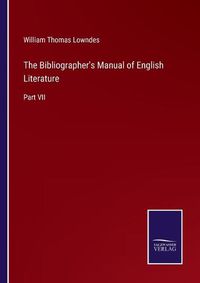 Cover image for The Bibliographer's Manual of English Literature: Part VII