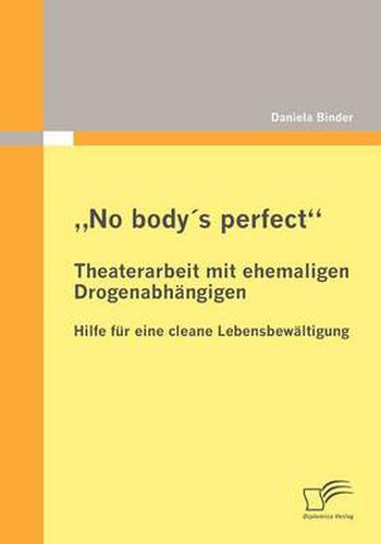 Cover image for AuNo Body's Perfect: Theaterarbeit Mit Ehemaligen Drogenabhangigen