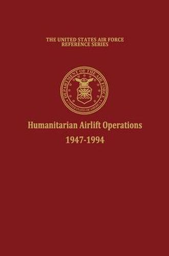 Cover image for Humanitarian Airlift Operations 1947-1994 (The United States Air Force Reference Series)