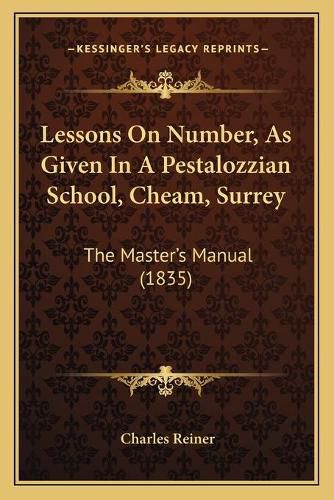 Cover image for Lessons on Number, as Given in a Pestalozzian School, Cheam, Surrey: The Master's Manual (1835)